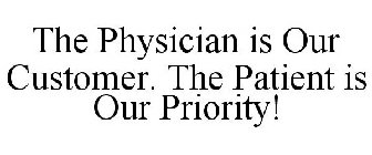 THE PHYSICIAN IS OUR CUSTOMER. THE PATIENT IS OUR PRIORITY!