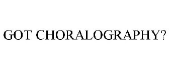 GOT CHORALOGRAPHY?