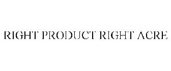 RIGHT PRODUCT RIGHT ACRE