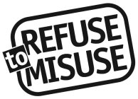REFUSE TO MISUSE