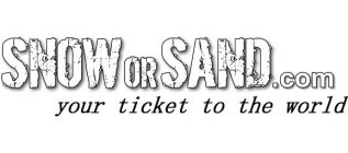SNOWORSAND.COM YOUR TICKET TO THE WORLD