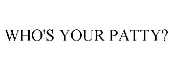 WHO'S YOUR PATTY?