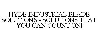 HYDE INDUSTRIAL BLADE SOLUTIONS - SOLUTIONS THAT YOU CAN COUNT ON!