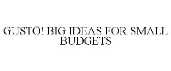 GUSTO! BIG IDEAS FOR SMALL BUDGETS