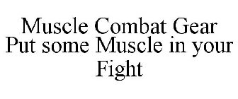 MUSCLE COMBAT GEAR PUT SOME MUSCLE IN YOUR FIGHT