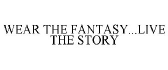 WEAR THE FANTASY...LIVE THE STORY