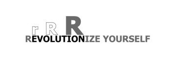 R R R REVOLUTIONIZE YOURSELF