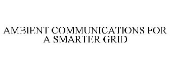 AMBIENT COMMUNICATIONS FOR A SMARTER GRID