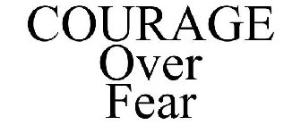 COURAGE OVER FEAR