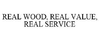 REAL WOOD, REAL VALUE, REAL SERVICE