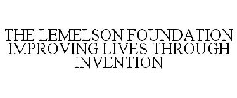 THE LEMELSON FOUNDATION IMPROVING LIVES THROUGH INVENTION