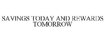 SAVINGS TODAY AND REWARDS TOMORROW