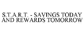 S.T.A.R.T. - SAVINGS TODAY AND REWARDS TOMORROW