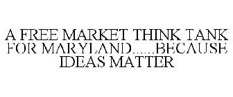 A FREE MARKET THINK TANK FOR MARYLAND......BECAUSE IDEAS MATTER