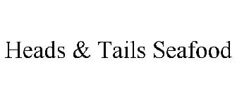 HEADS & TAILS SEAFOOD