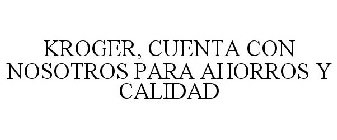 KROGER, CUENTA CON NOSOTROS PARA AHORROS Y CALIDAD