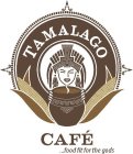 TAMALAGO CAFÉ...FOOD FIT FOR THE GODS