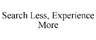 SEARCH LESS, EXPERIENCE MORE