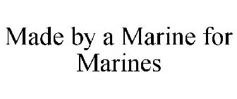 MADE BY A MARINE FOR MARINES