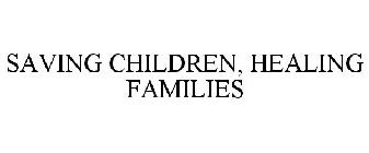 SAVING CHILDREN, HEALING FAMILIES