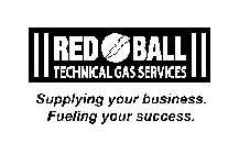 RED BALL TECHNICAL GAS SERVICES SUPPLYING YOUR BUSINESS. FUELING YOUR SUCCESS.
