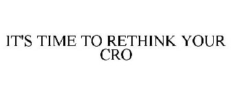 IT'S TIME TO RETHINK YOUR CRO