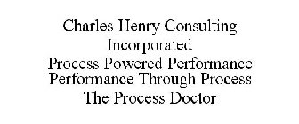 CHARLES HENRY CONSULTING INCORPORATED PROCESS POWERED PERFORMANCE PERFORMANCE THROUGH PROCESS THE PROCESS DOCTOR