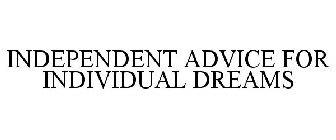 INDEPENDENT ADVICE FOR INDIVIDUAL DREAMS
