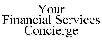 YOUR FINANCIAL SERVICES CONCIERGE