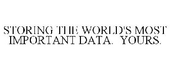 STORING THE WORLD'S MOST IMPORTANT DATA. YOURS.