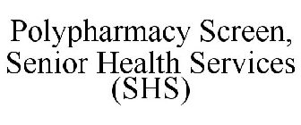 POLYPHARMACY SCREEN, SENIOR HEALTH SERVICES (SHS)