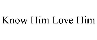KNOW HIM LOVE HIM
