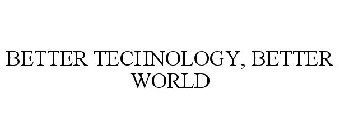 BETTER TECHNOLOGY, BETTER WORLD