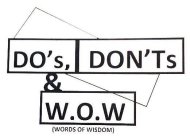 DO'S, DON'TS & W.O.W (WORDS OF WISDOM)