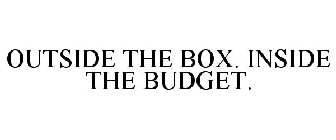OUTSIDE THE BOX. INSIDE THE BUDGET.