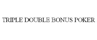 TRIPLE DOUBLE BONUS POKER