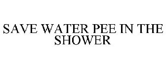 SAVE WATER PEE IN THE SHOWER