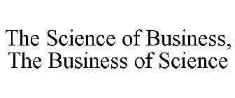 THE SCIENCE OF BUSINESS, THE BUSINESS OF SCIENCE