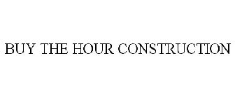 BUY THE HOUR CONSTRUCTION