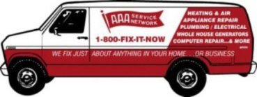 AAA SERVICE NETWORK 1-800-FIX-IT-NOW HEATING & AIR APPLIANCE REPAIR PLUMBING/ELECTRICAL WHOLE HOUSE GENERATORS COMPUTER REPAIR...& MORE WE FIX JUST ABOUT ANYTHING IN YOUR HOME...OR BUSINESS