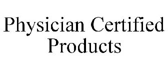 PHYSICIAN CERTIFIED PRODUCTS