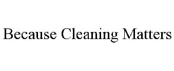 BECAUSE CLEANING MATTERS
