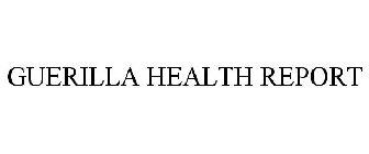 GUERILLA HEALTH REPORT
