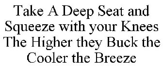 TAKE A DEEP SEAT AND SQUEEZE WITH YOUR KNEES THE HIGHER THEY BUCK THE COOLER THE BREEZE