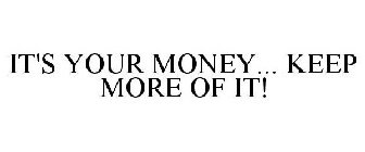 IT'S YOUR MONEY... KEEP MORE OF IT!