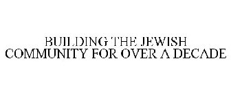 BUILDING THE JEWISH COMMUNITY FOR OVER A DECADE