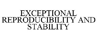 EXCEPTIONAL REPRODUCIBILITY AND STABILITY