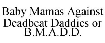 BABY MAMAS AGAINST DEADBEAT DADDIES OR B.M.A.D.D.