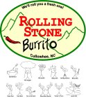 WE'LL ROLL YOU A FRESH ONE! ROLLING STONE BURRITO CULLOWHEE, NC BURRITO BOWL TREE HUGGER THE FLAMER MOBY DICK THE BIG KAHUNA BANJO BOY GREEK GOD COOL BUZZ FIRE IN THE HOLE! STONE BROS BURRITO TUCKER'S