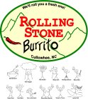 WE'LL ROLL YOU A FRESH ONE! ROLLING STONE BURRITO CULLOWHEE, NC BURRITO BOWL TREE HUGGER THE FLAMER MOBY DICK THE BIG KAHUNA BANJO BOY GREEK GOD COOL BUZZ FIRE IN THE HOLE! STONE BROS BURRITO TUCKER'S